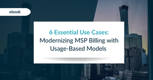 6 Essential Use Cases Modernizing MSP Billing with Usage Based Models
