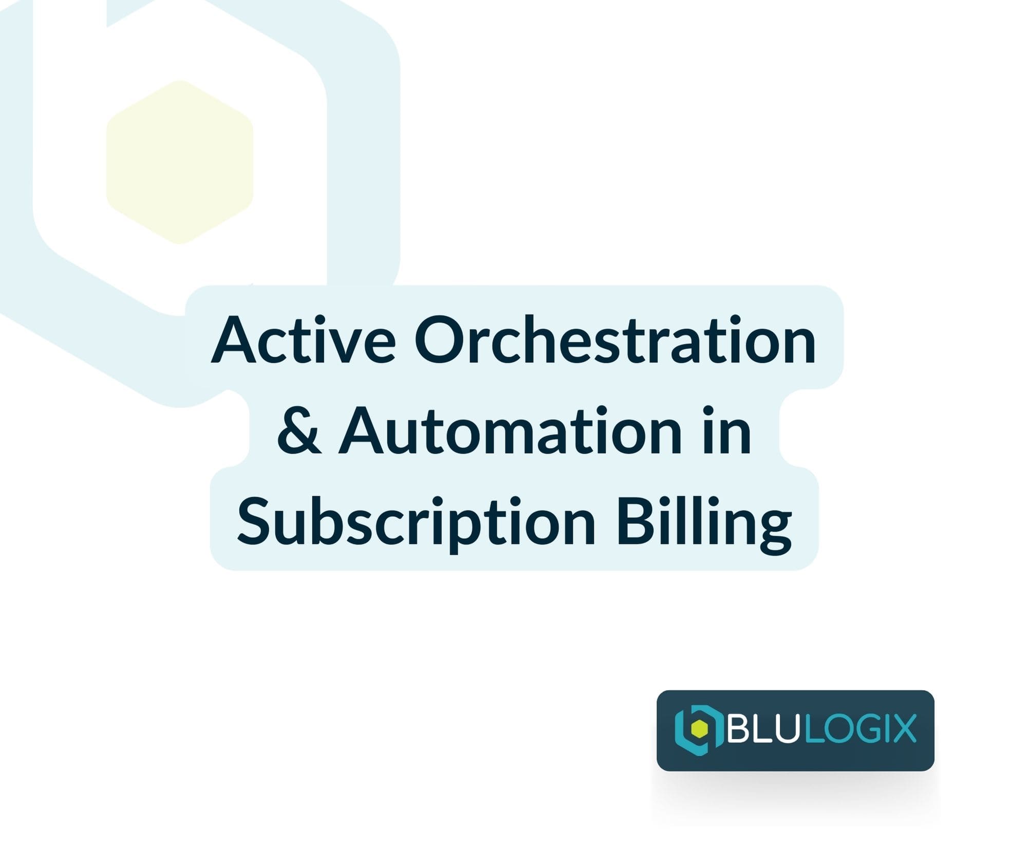 Active Orchestration & Automation in Subscription Billing