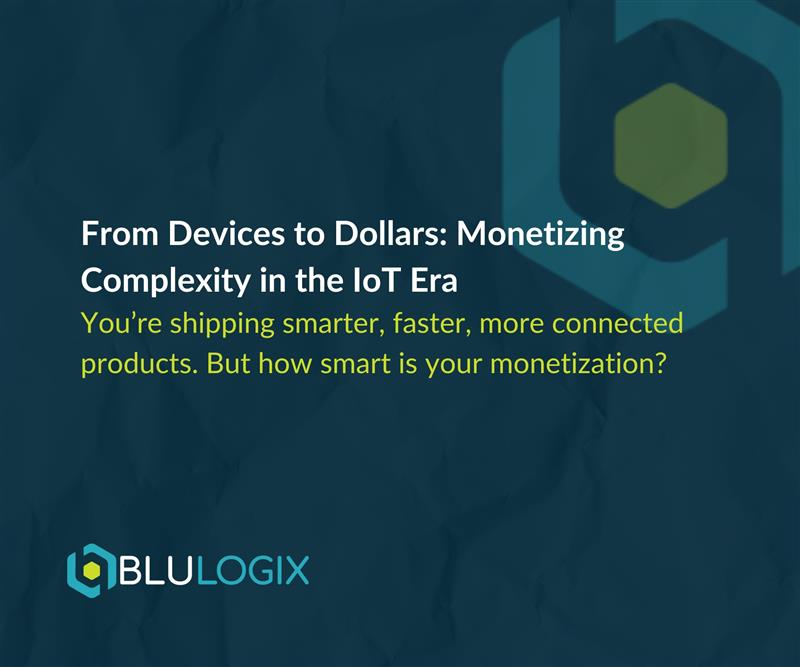 From Devices to Dollars Monetizing Complexity in the IoT Era You’re shipping smarter, faster, more connected products. But how smart is your monetization
