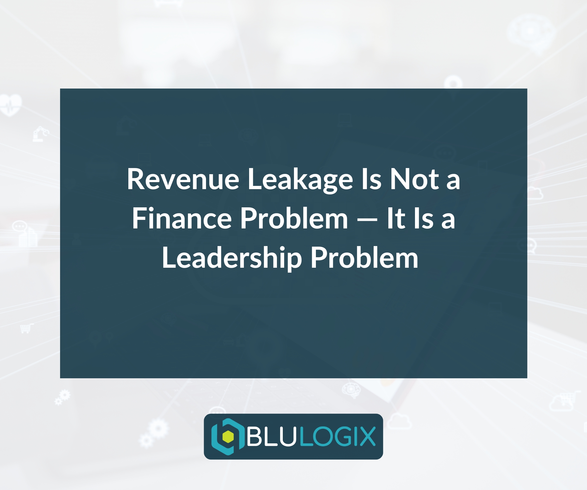 Revenue Leakage Is Not a Finance Problem — It Is a Leadership Problem