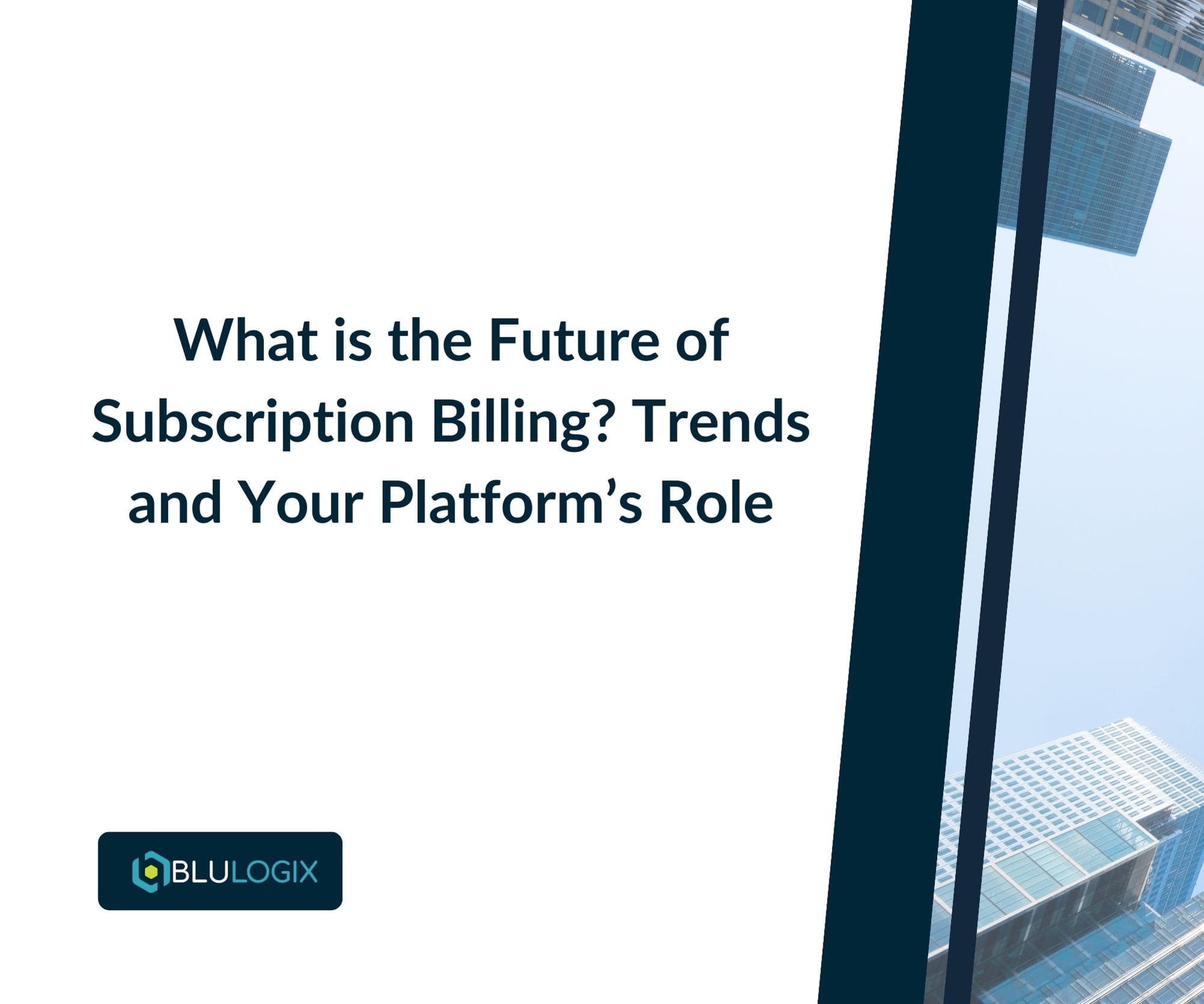 What is the Future of Subscription Billing Trends and Your Platform’s Role