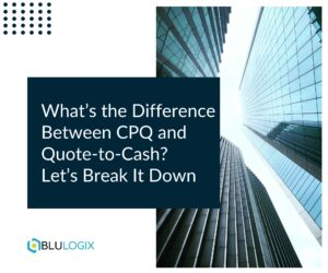 What’s the Difference Between CPQ and Quote to Cash Let’s Break It Down