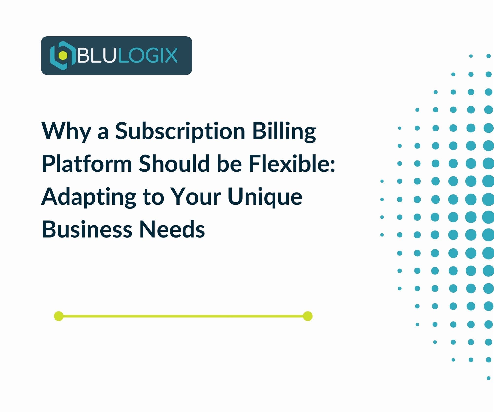 Why a Subscription Billing Platform Should be Flexible Adapting to Your Unique Business Needs